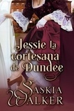  Saskia Walker - Jessie La cortesana de Dundee - Los hermanos Taskill, #1.