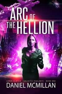  Daniel McMillan - Arc of The Hellion - Loren Alaysia, Galactic Vigilante, #1.