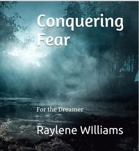  Raylene Williams - Conquering Fear: For the Dreamer - Healing for the Soul, #3.