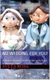  Sveta Rosa - No Wedding For You! A Modern Woman's Guide to the Sorry State of Marriage Today.