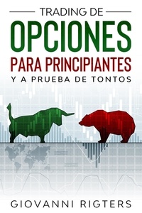  Giovanni Rigters - Trading De Opciones Para Principiantes Y A Prueba De Tontos.