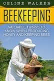  Celine Walker - Beekeeping: Valuable Things to Know When Producing Honey and Keeping Bees.