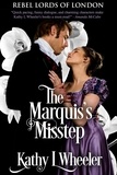  Kathy L Wheeler - The Marquis's Misstep - Rebel Lords of London, #2.