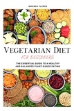  Gwenda Flores - Vegetarian Diet for Beginners: The Essential Guide to a Healthy and Balanced Plant-Based Eating.