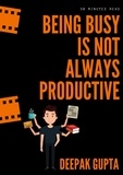  Deepak Gupta - Being Busy Is Not Always Productive: Stop Wasting your Time at the Wrong Place.
