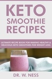  Dr. W. Ness - Keto Smoothie Recipes: Ultimate Recipe Book for Making Healthy &amp; Delicious Keto Smoothies for Weight Loss.