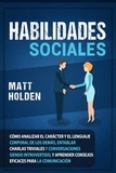  Matt Holden - Habilidades Sociales: Cómo Analizar el Carácter y el Lenguaje Corporal de los Demás, Entablar Charlas Triviales y Conversaciones siendo Introvertido, y Aprender Consejos Eficaces para la Comunicación.