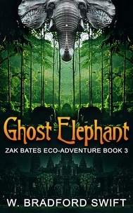  W. Bradford Swift et  Brad Swift - Ghost Elephant - Zak Bates Eco-adventure Series, #3.