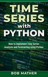  Bob Mather - Time Series with Python: How to Implement Time Series Analysis and Forecasting Using Python.