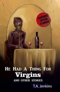  T. A. Jenkins - He had a Thing for Virgins and Other Stories.