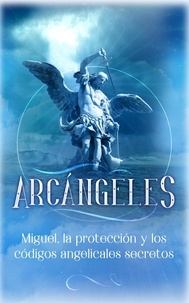  Angela Grace - Arcángeles: Miguel, la protección y los códigos angelicales secretos - Arcángeles, #4.