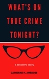 Catherine H. Ambrose - What's on True Crime Tonight? A Mystery Story - Mystery and Suspense Files, #1.