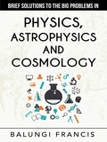  Balungi Francis - Brief Solutions to the Big Problems in Physics, Astrophysics and Cosmology second edition.