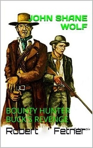  ROBERT FETNER - John Shane Wolf - Buck's Revenge - John Shane Wolf Bounty Hunter, #2.