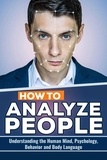  Edward Becker - How to Analyze People: The Keys to Understanding the Human Mind, Psychology, Behavior and Body Language.