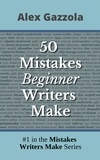  Alex Gazzola - 50 Mistakes Beginner Writers Make - Mistakes Writers Make, #1.