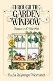  Paula Baysinger Morhardt - Through the Garden Window:  Seasons of Harvest - Through the Garden Window, #1.