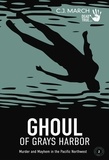  C.J. March - Ghoul of Grays Harbor: Murder and Mayhem in the Pacific Northwest - Dead True Crime, #2.