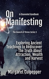  Margaret Culpepper - On Manifesting: Exploring Ancient Teachings to Rediscover The Truth About Attraction, Wealth, and Harvest - The Council of Threes, #3.