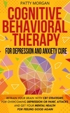  Patty Morgan - Cognitive Behavioral Therapy for Depression and Anxiety Cure: Retrain Your Brain with CBT Strategies for Overcoming Depression or Panic Attacks and Get Your Mental Health for Feeling Good Again.