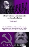  Erik Angus MacRae - How Social Atheism Dethroned Christianity and Seized Power in the West, and the Caustic Effects of Darwinian Theory in the World - Observational Commentaries on Social Atheism.