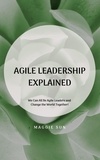  Maggie Sun - Agile Leadership Explained: We Can All Be Agile Leaders and Change the World Together!.