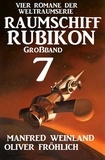  Manfred Weinland et  Oliver Fröhlich - Großband Raumschiff Rubikon 7 - Vier Romane der Weltraumserie.