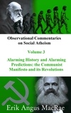  Erik Angus MacRae - Alarming History and Alarming Predictions: the Communist Manifesto and its Revolutions - Observational Commentaries on Social Atheism, #3.