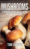  Tom Gordon - Mushrooms: A Beginner’s Guide to Cultivating and Using Mushrooms.