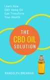  Randolph Brennan - The CBD Oil Solution: Learn How CBD Hemp Oil Might Just Be The Answer For Pain Relief, Anxiety, Diabetes and Other Health Issues!.