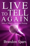  Brandon Spars - Live to Tell Again: Tales of Self-Discovery and Healing.