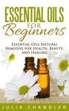  Julia Chandler - Essential Oils for Beginners: Essential Oils Natural Remedies for Health, Beauty, and Healing.