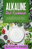 Elizabeth Baker - Alkaline Diet Cookbook: The Ultimate Guide to Detox Your Body. Enjoy Delicious and Healthy Recipes to Lose Weight and Prevent Degenerative Diseases..
