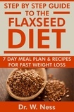  Dr. W. Ness - Step by Step Guide to The Flaxseed Diet: 7-Day Meal Plan &amp; Recipes for Fast Weight Loss!.