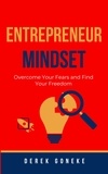  Derek Goneke - ENTREPRENEUR MINDSET: Overcome Your Fears and Find Your Freedom.