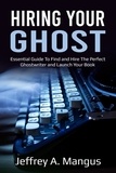  Jeffrey A. Mangus - Hiring Your Ghost- Essential Guide to Find and Hire the Perfect Ghostwriter and Launch Your Book.