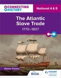 Eleanor Trevena - Connecting History: National 4 &amp; 5 The Atlantic Slave Trade, 1770–1807.