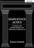 Emma Turner - Simplicitus Altius: Leading the Interconnected Primary Curriculum.
