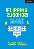 John West Burnham et Malcolm Groves - Flipping Schools: Why it's time to turn your school and community inside out.