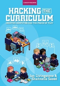 Ian Livingstone et Shahneila Saeed - Hacking the Curriculum: How Digital Skills Can Save Us from the Robots.