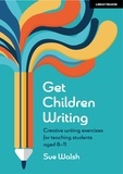 Sue Walsh - Get Children Writing: Creative writing exercises for teaching students aged 8–11.