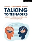 Jamie Thom - Talking to Teenagers: A guide to skilful classroom communication.