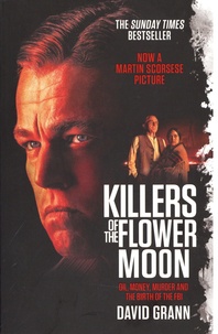 David Grann - Killers of the Flower Moon - Oil, Money, Murder and the Birth of the FBI.