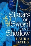 Laura Bates - Sisters of Sword and Shadow.