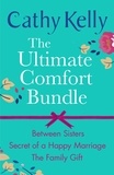 Cathy Kelly - The Ultimate Comfort Bundle - Between Sisters, Secrets of a Happy Marriage and The Family Gift.