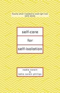 Nadia Narain et Katia Narain Phillips - Self-Care for Self-Isolation - The perfect self help book for lockdown.