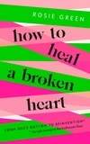 Rosie Green - How to Heal a Broken Heart - From Rock Bottom to Reinvention (via ugly crying on the bathroom floor).