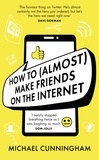 Michael Cunningham - How to (Almost) Make Friends on the Internet.