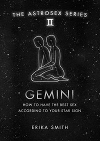 Erika W. Smith - Astrosex: Gemini - How to have the best sex according to your star sign.