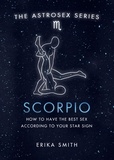 Erika W. Smith - Astrosex: Scorpio - How to have the best sex according to your star sign.